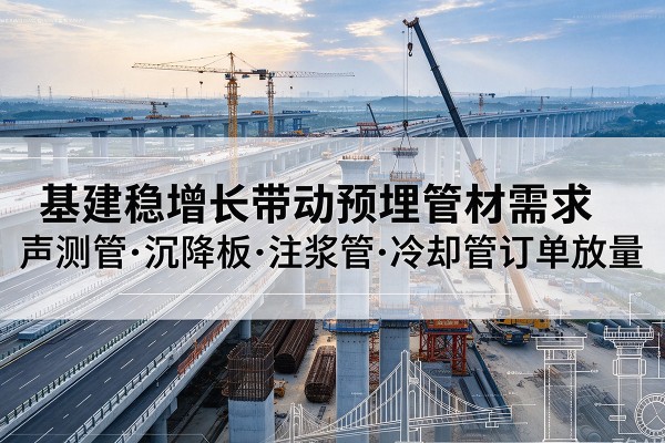 朝阳基建稳增长带动预埋监测管材需求，声测管、沉降板、注浆管订单持续放量